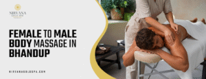 Female to Male Body Massage in Bhandup